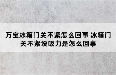 万宝冰箱门关不紧怎么回事 冰箱门关不紧没吸力是怎么回事